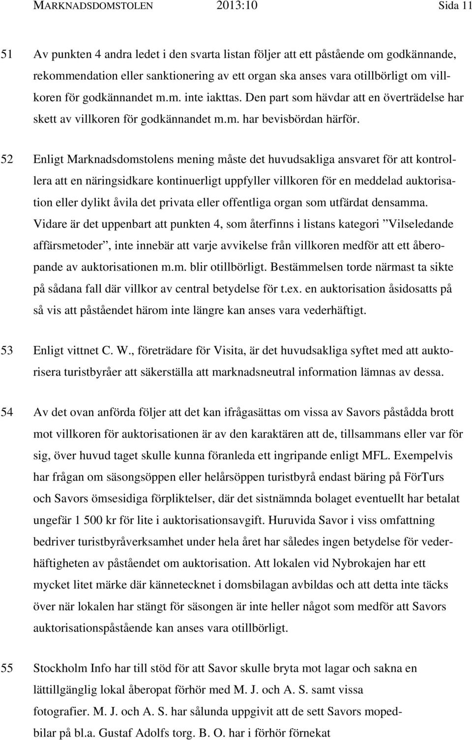 52 Enligt Marknadsdomstolens mening måste det huvudsakliga ansvaret för att kontrollera att en näringsidkare kontinuerligt uppfyller villkoren för en meddelad auktorisation eller dylikt åvila det