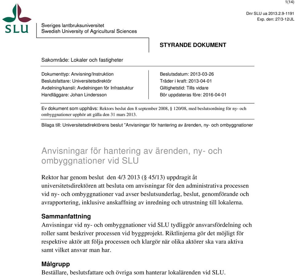 Handläggare: Johan Lindersson Beslutsdatum: 2013-03-26 Träder i kraft: 2013-04-01 Giltighetstid: Tills vidare Bör uppdateras före: 2016-04-01 Ev dokument som upphävs: Rektors beslut den 8 september