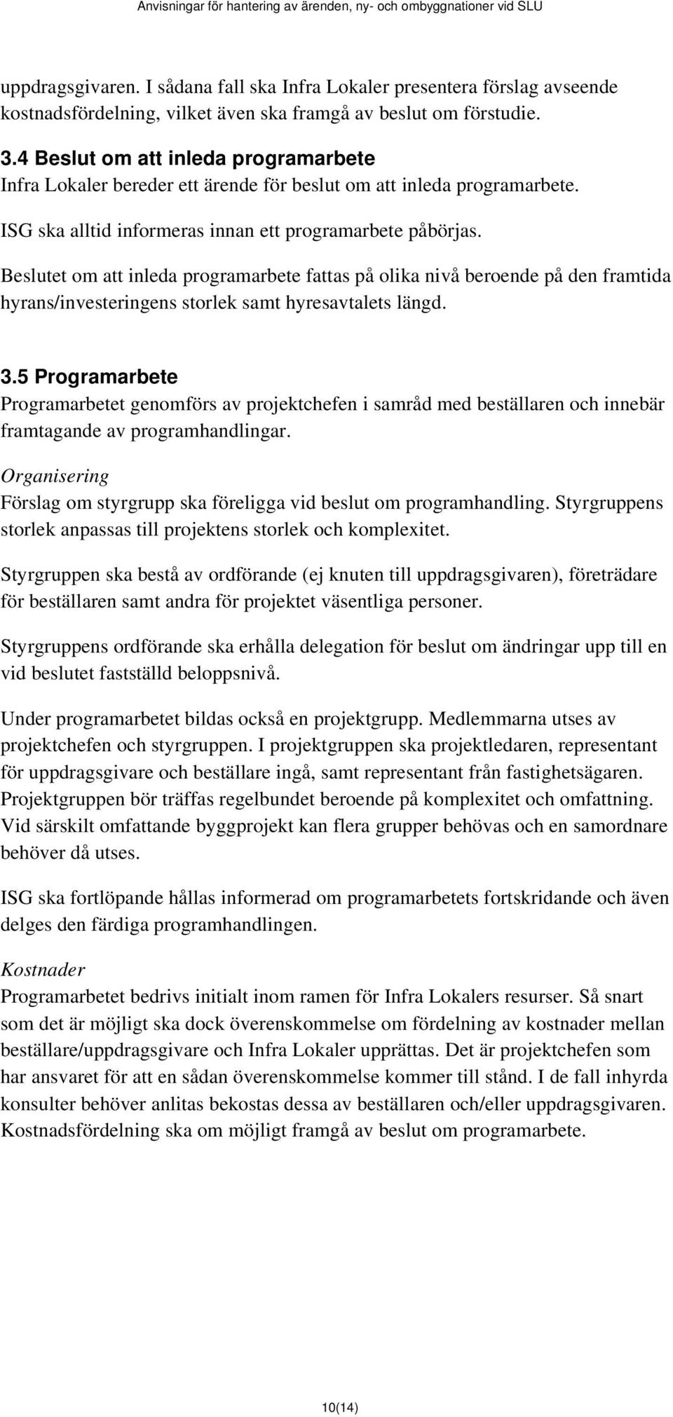 Beslutet om att inleda programarbete fattas på olika nivå beroende på den framtida hyrans/investeringens storlek samt hyresavtalets längd. 3.