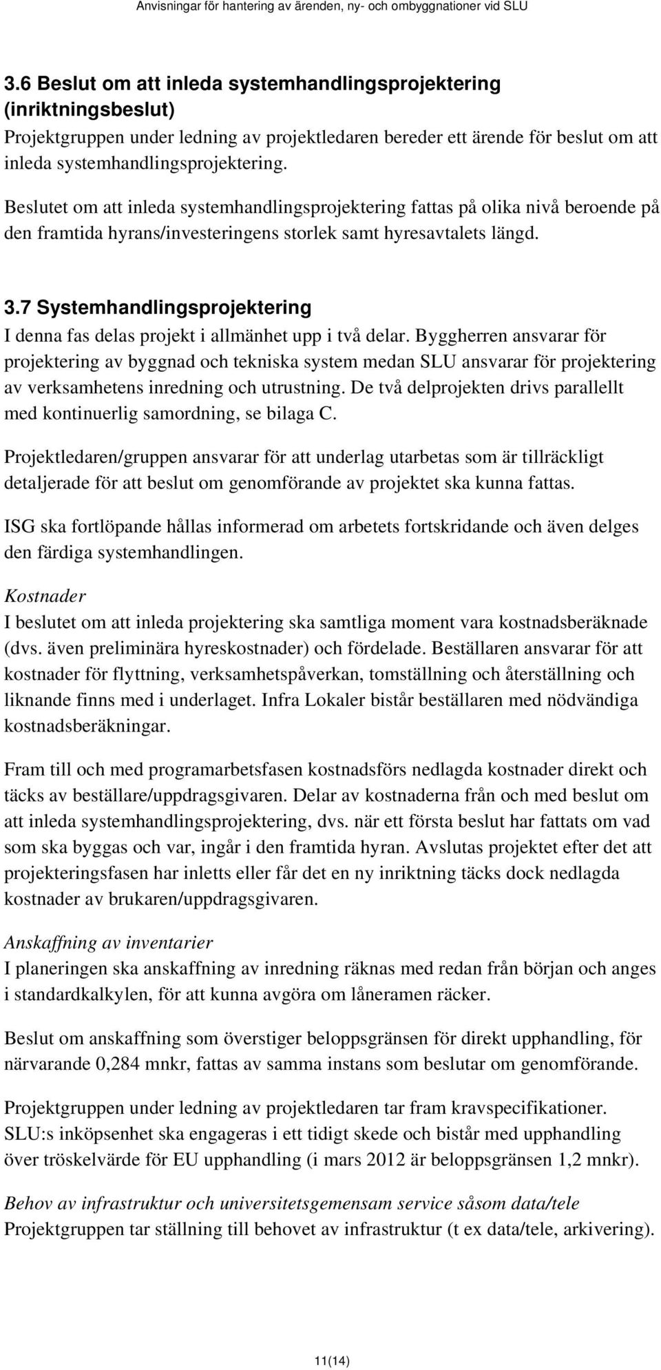 7 Systemhandlingsprojektering I denna fas delas projekt i allmänhet upp i två delar.