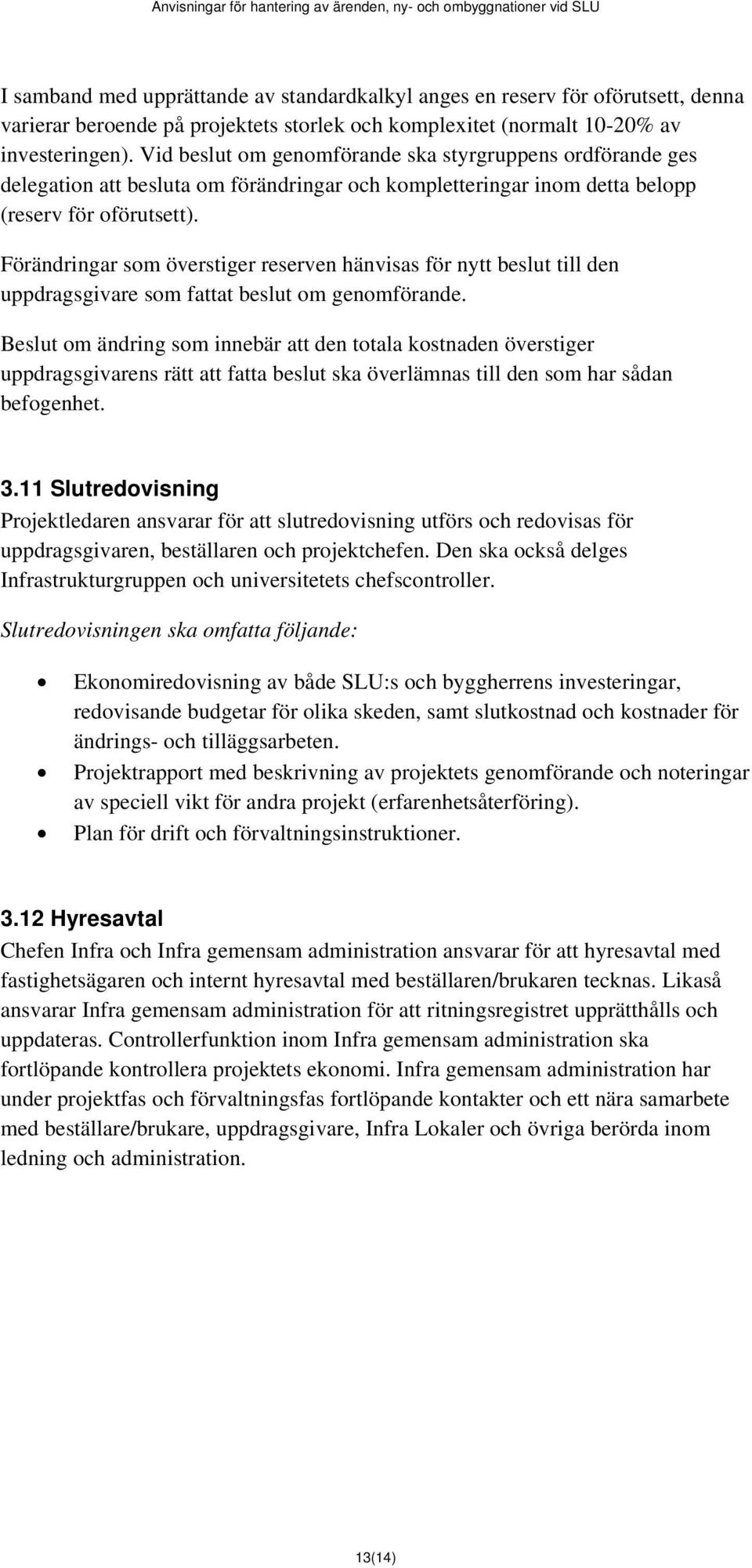 Förändringar som överstiger reserven hänvisas för nytt beslut till den uppdragsgivare som fattat beslut om genomförande.