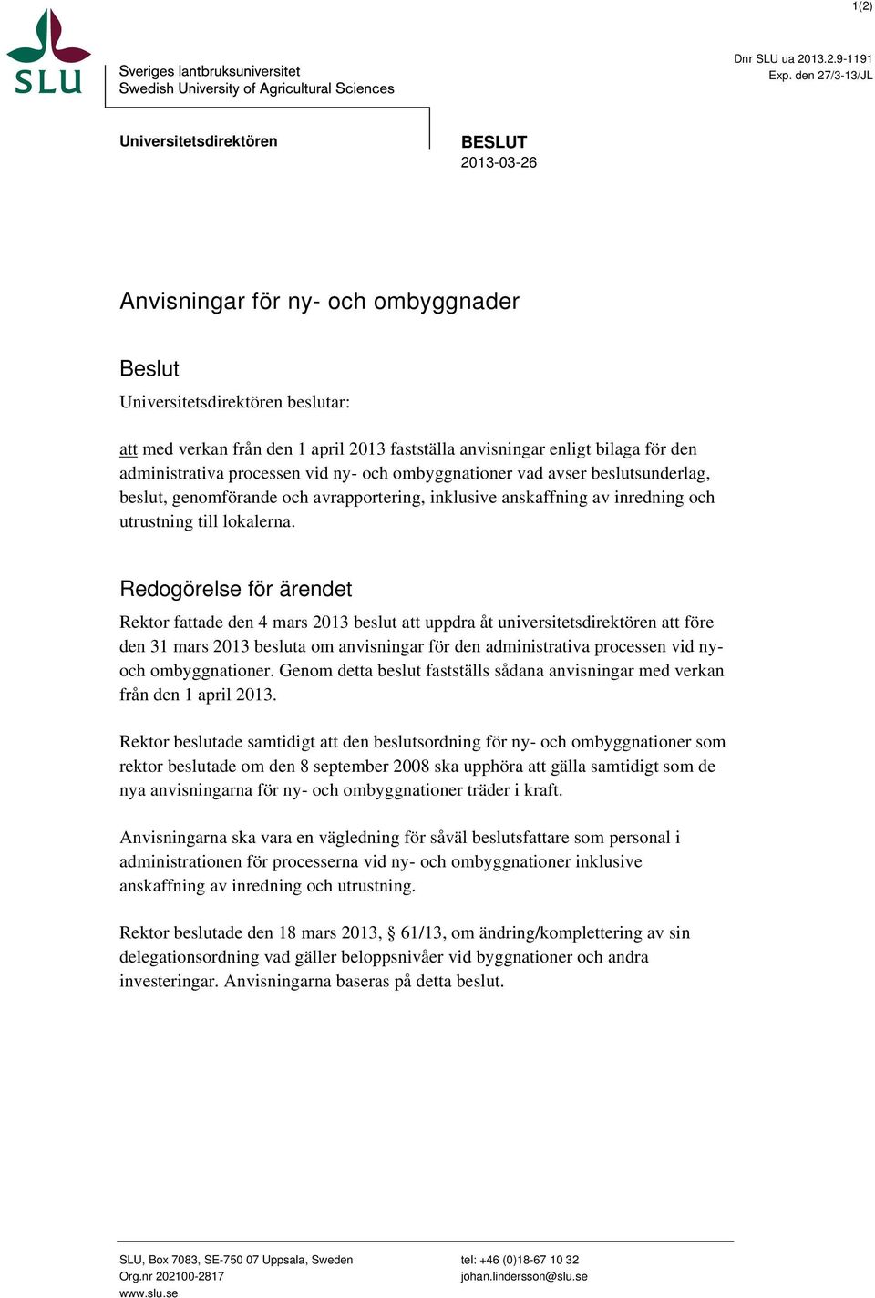 bilaga för den administrativa processen vid ny- och ombyggnationer vad avser beslutsunderlag, beslut, genomförande och avrapportering, inklusive anskaffning av inredning och utrustning till lokalerna.