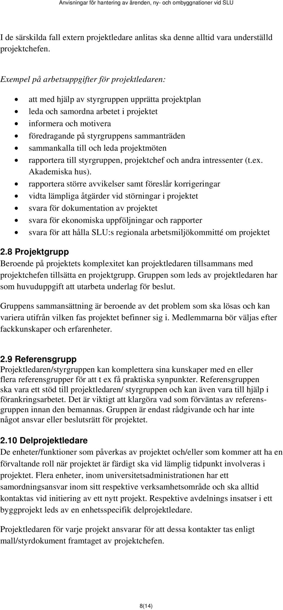 sammankalla till och leda projektmöten rapportera till styrgruppen, projektchef och andra intressenter (t.ex. Akademiska hus).