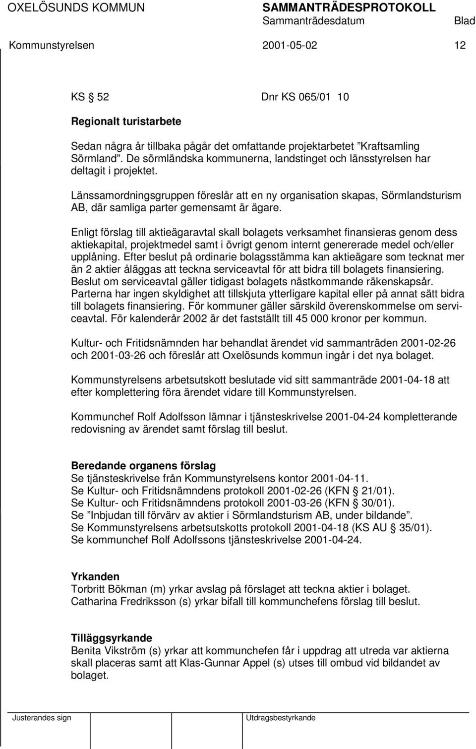 Länssamordningsgruppen föreslår att en ny organisation skapas, Sörmlandsturism AB, där samliga parter gemensamt är ägare.