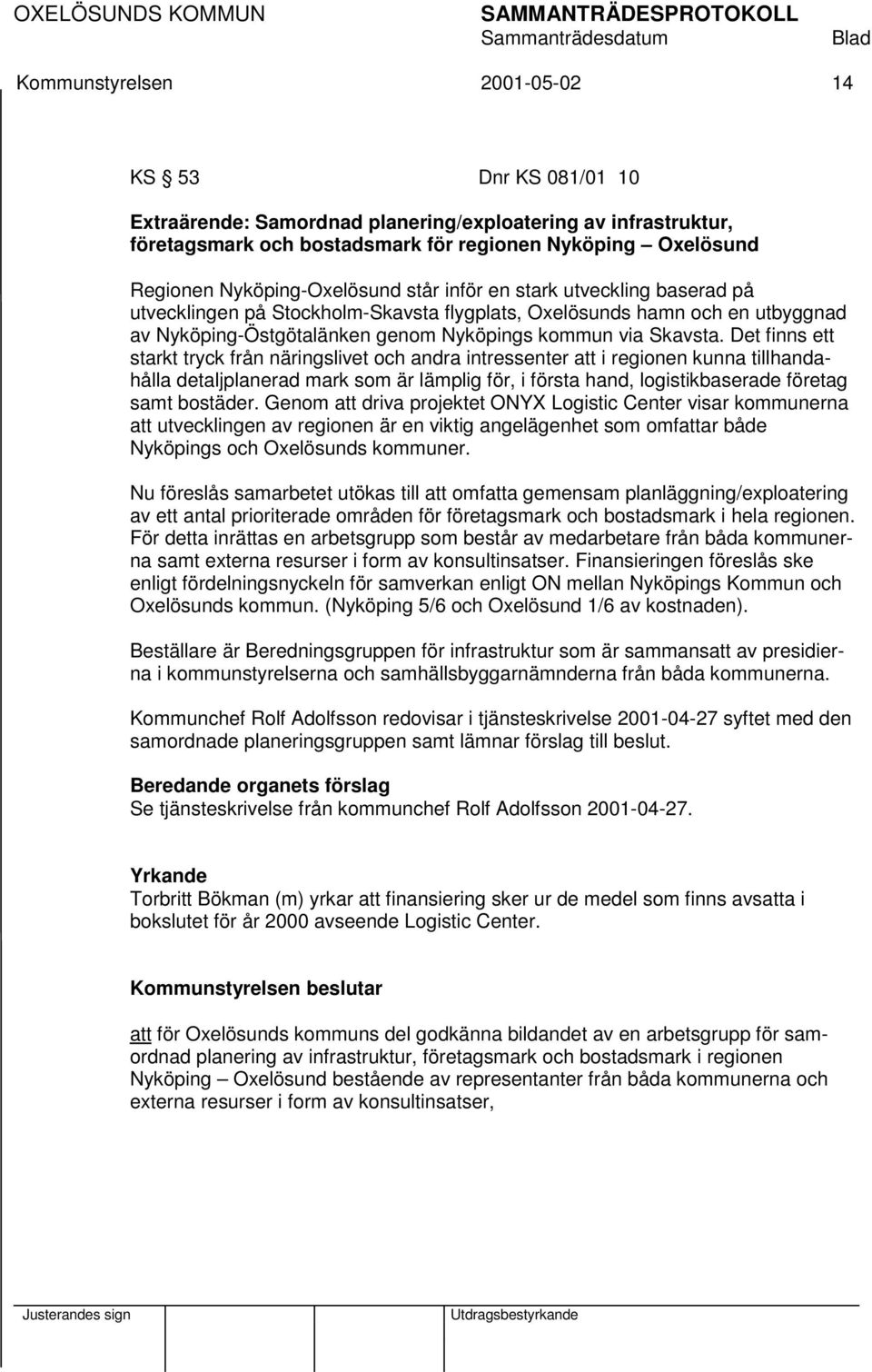 Det finns ett starkt tryck från näringslivet och andra intressenter att i regionen kunna tillhandahålla detaljplanerad mark som är lämplig för, i första hand, logistikbaserade företag samt bostäder.