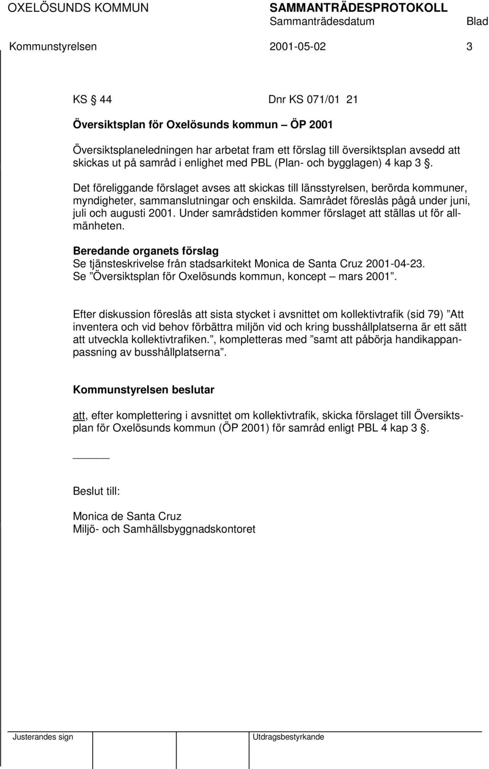 Samrådet föreslås pågå under juni, juli och augusti 2001. Under samrådstiden kommer förslaget att ställas ut för allmänheten.