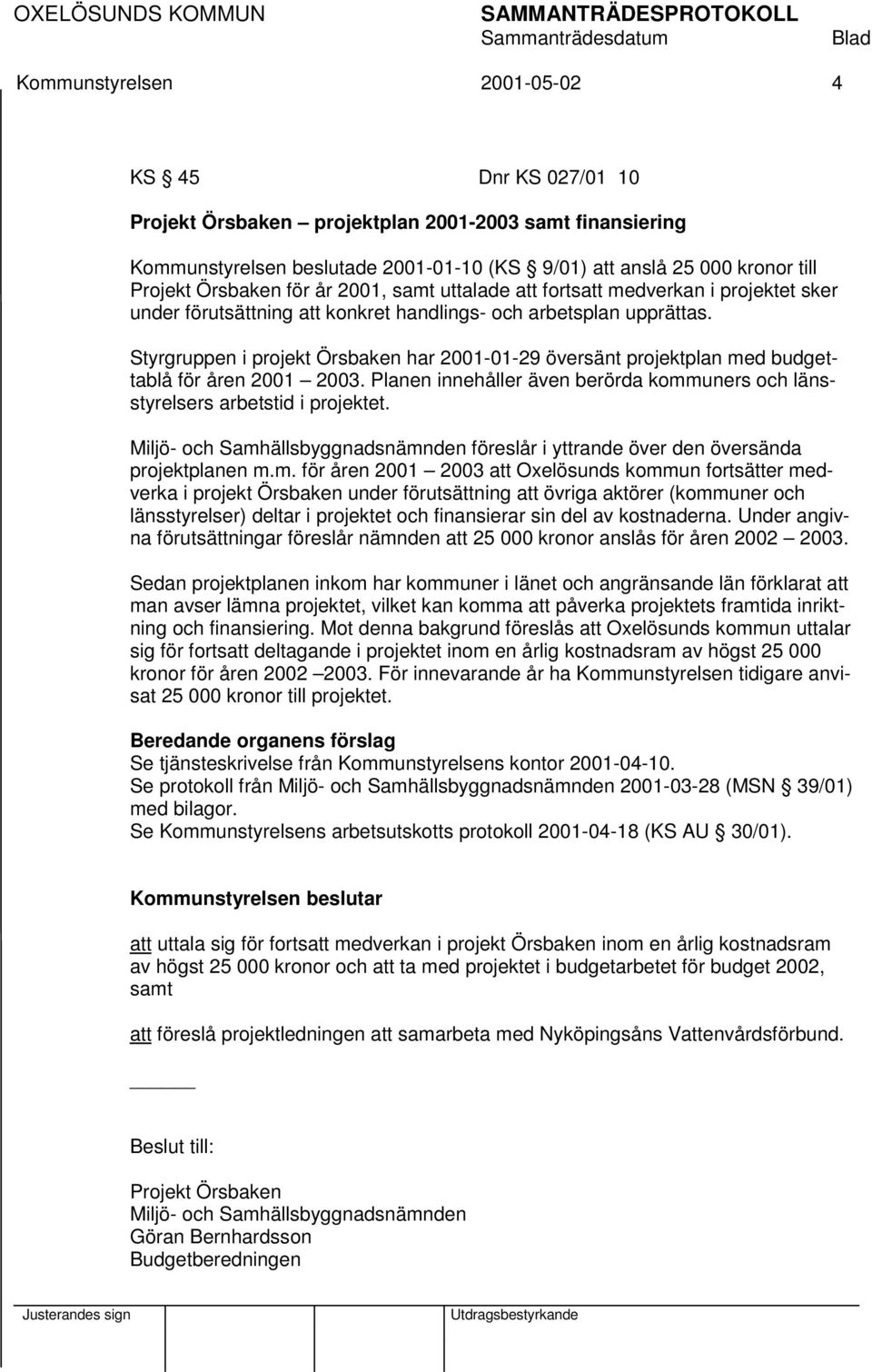 Styrgruppen i projekt Örsbaken har 2001-01-29 översänt projektplan med budgettablå för åren 2001 2003. Planen innehåller även berörda kommuners och länsstyrelsers arbetstid i projektet.