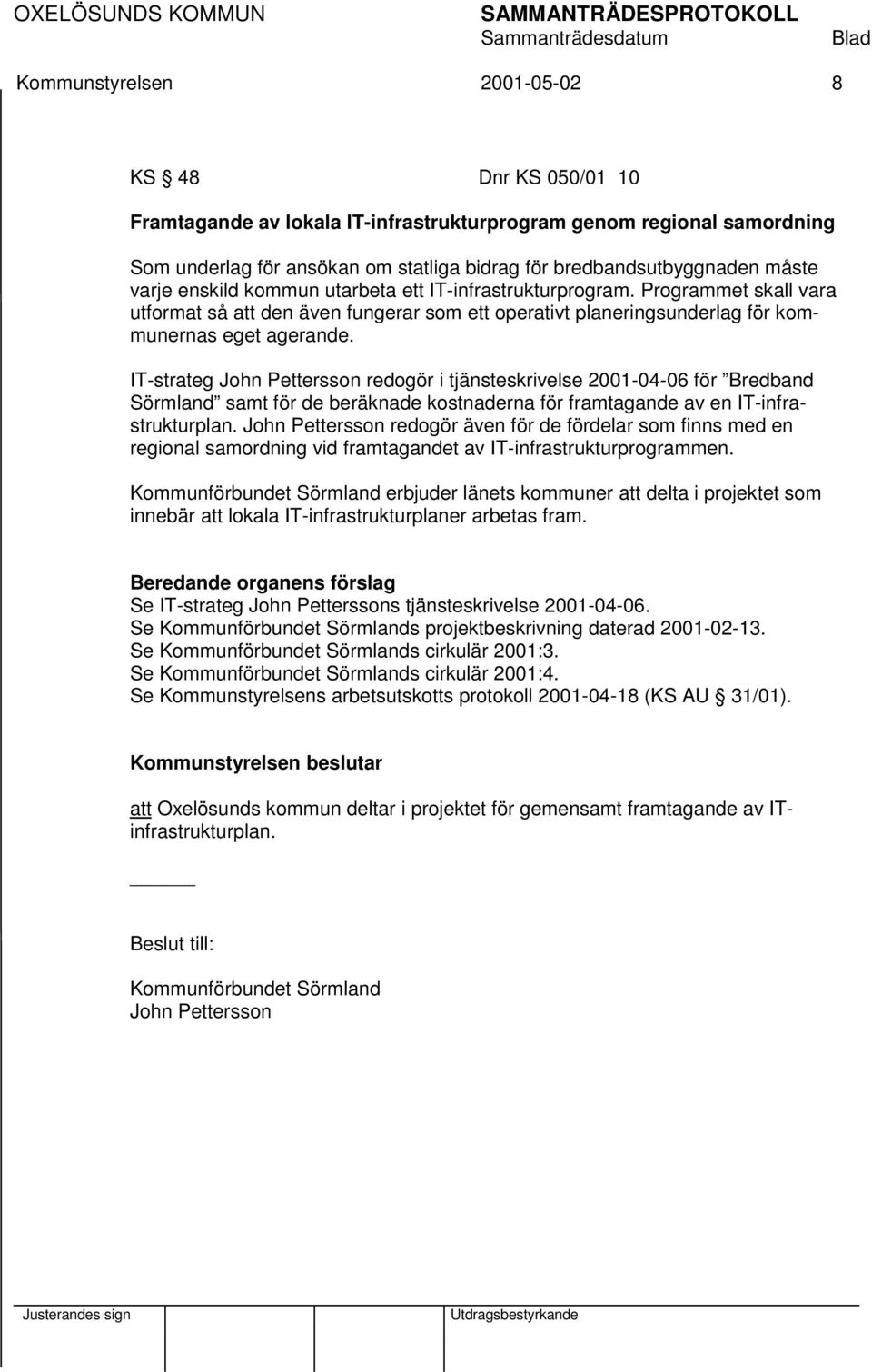 IT-strateg John Pettersson redogör i tjänsteskrivelse 2001-04-06 för Bredband Sörmland samt för de beräknade kostnaderna för framtagande av en IT-infrastrukturplan.