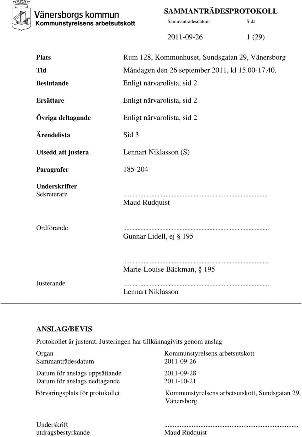 185-204 Underskrifter Sekreterare... Maud Rudquist Ordförande... Gunnar Lidell, ej 195... Marie-Louise Bäckman, 195 Justerande... Lennart Niklasson ANSLAG/BEVIS Protokollet är justerat.