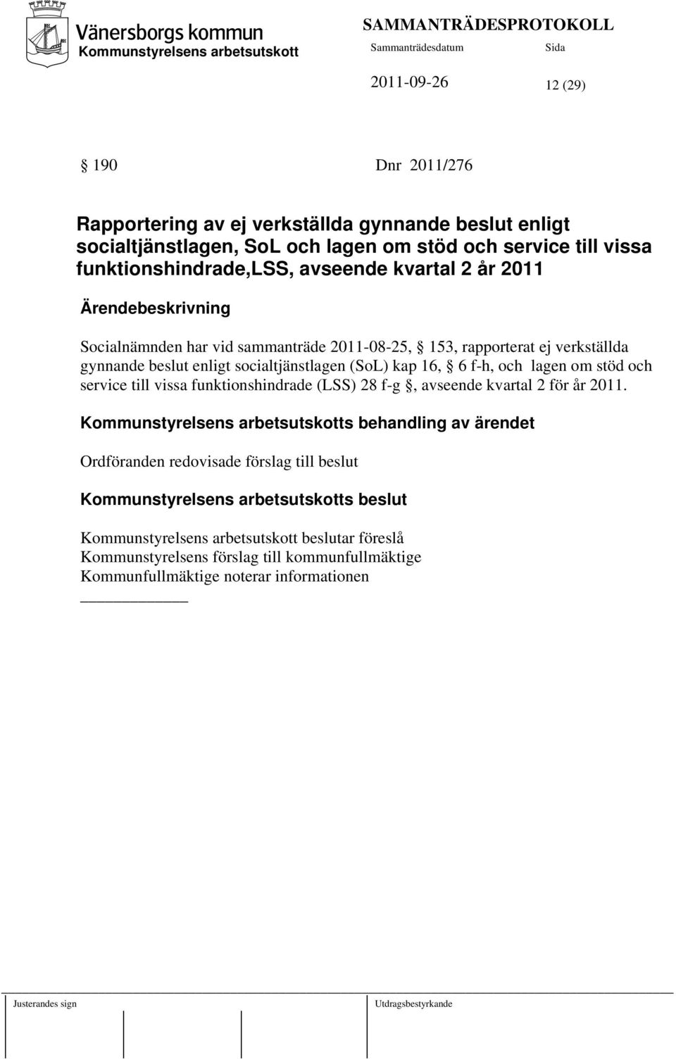 socialtjänstlagen (SoL) kap 16, 6 f-h, och lagen om stöd och service till vissa funktionshindrade (LSS) 28 f-g, avseende kvartal 2 för år 2011.