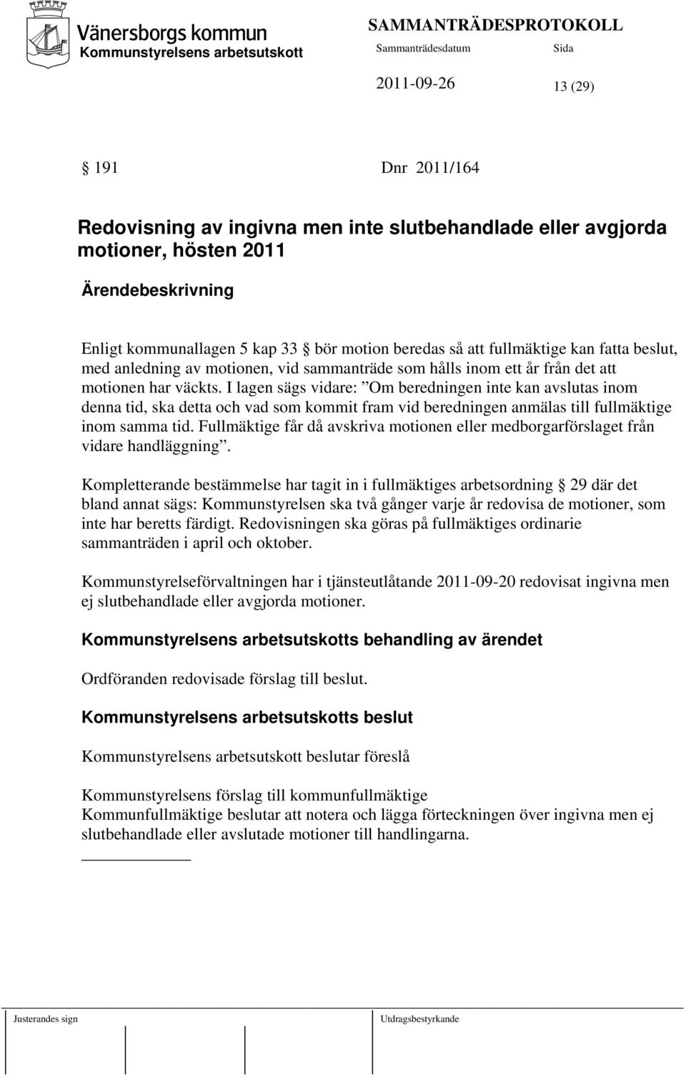 I lagen sägs vidare: Om beredningen inte kan avslutas inom denna tid, ska detta och vad som kommit fram vid beredningen anmälas till fullmäktige inom samma tid.