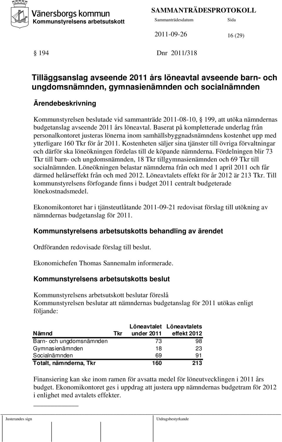 Baserat på kompletterade underlag från personalkontoret justeras lönerna inom samhällsbyggnadsnämndens kostenhet upp med ytterligare 160 Tkr för år 2011.