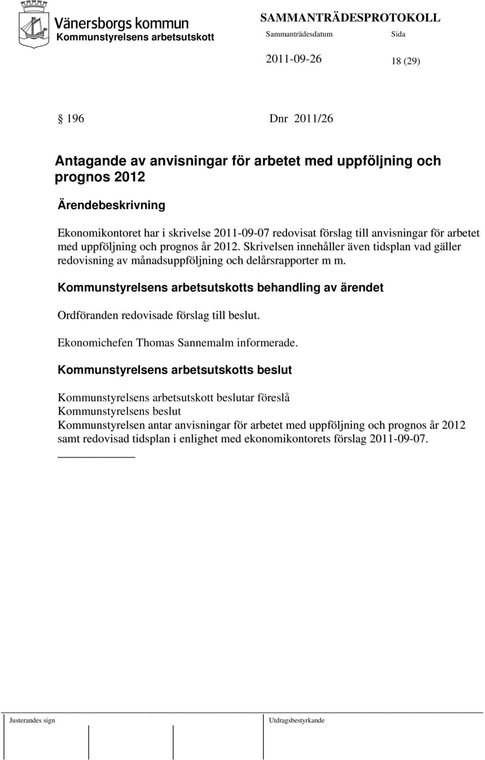 Skrivelsen innehåller även tidsplan vad gäller redovisning av månadsuppföljning och delårsrapporter m m.