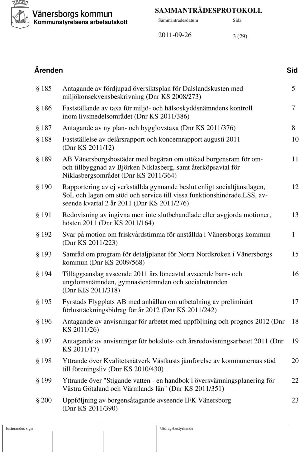 2011 10 (Dnr KS 2011/12) 189 AB Vänersborgsbostäder med begäran om utökad borgensram för om- 11 och tillbyggnad av Björken Niklasberg, samt återköpsavtal för Niklasbergsområdet (Dnr KS 2011/364) 190