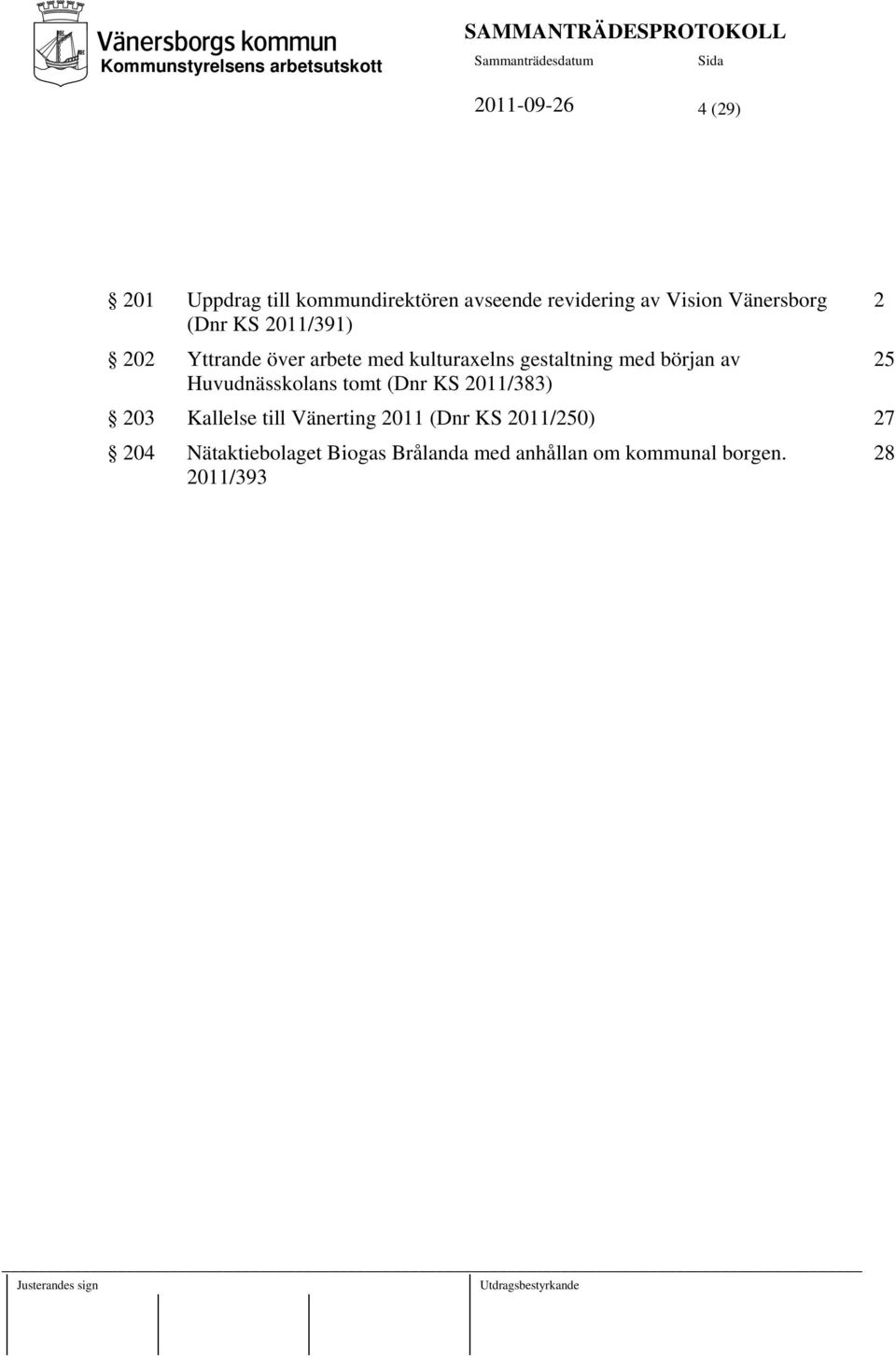 början av 25 Huvudnässkolans tomt (Dnr KS 2011/383) 203 Kallelse till Vänerting 2011 (Dnr