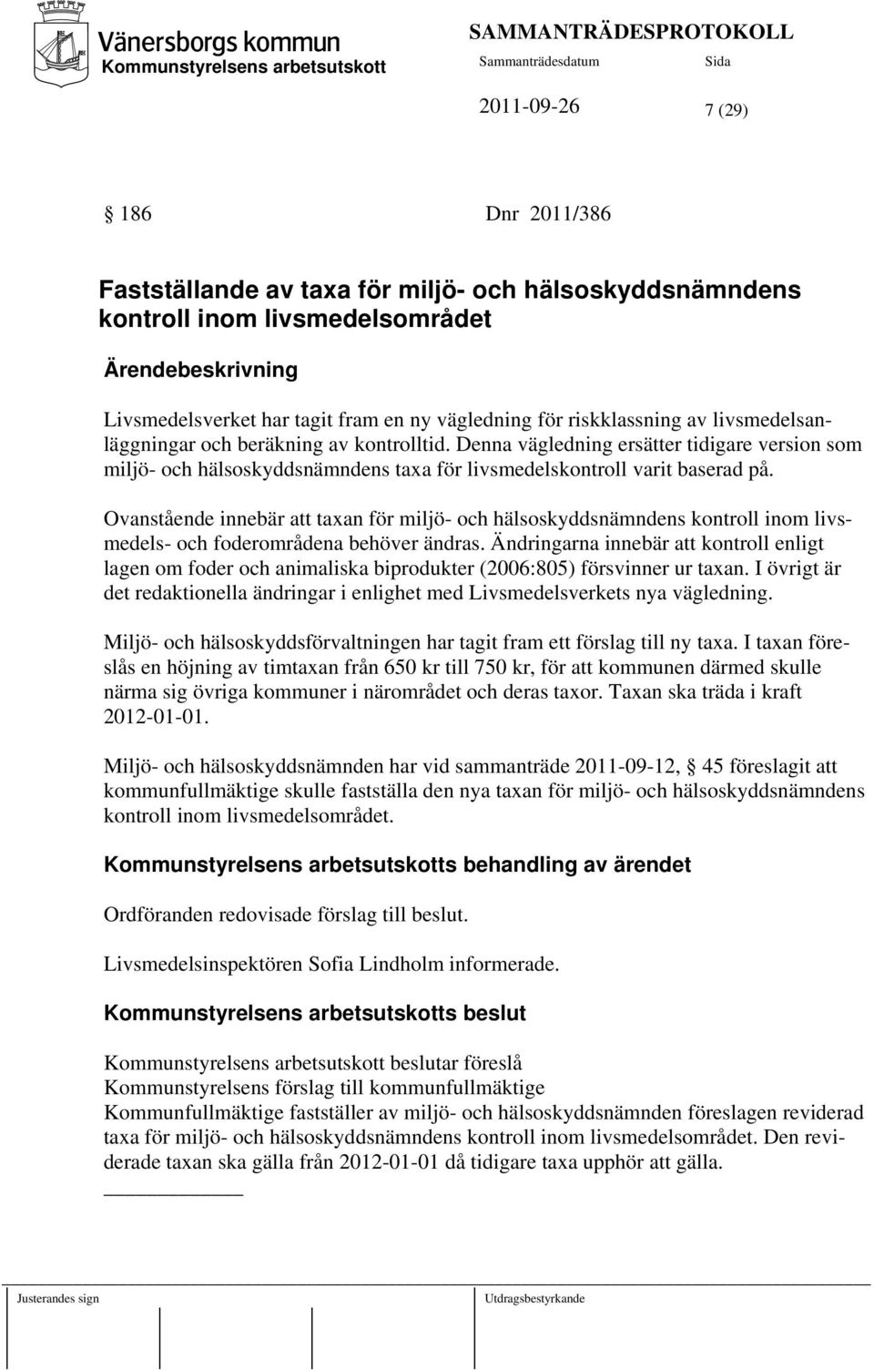 Ovanstående innebär att taxan för miljö- och hälsoskyddsnämndens kontroll inom livsmedels- och foderområdena behöver ändras.