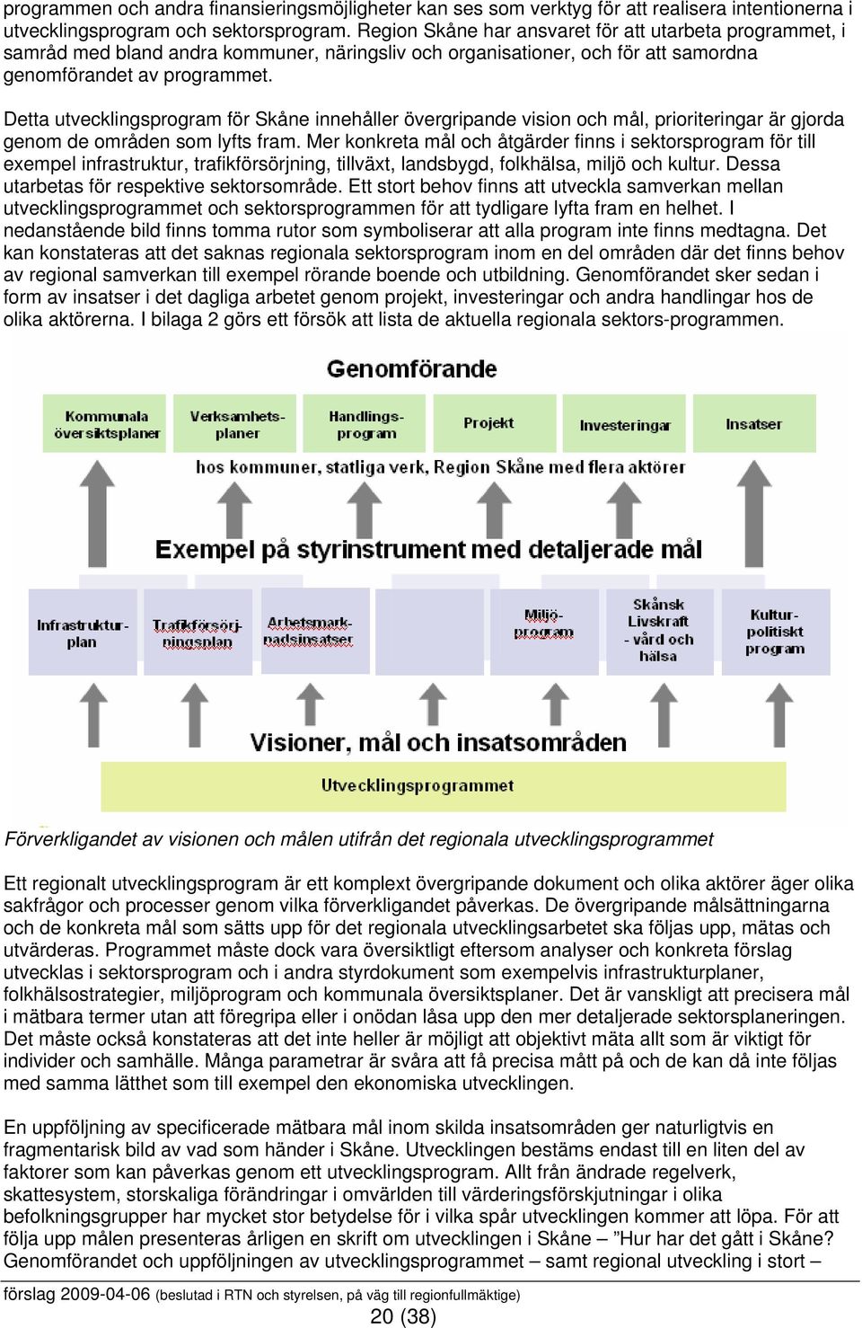 Detta utvecklingsprogram för Skåne innehåller övergripande vision och mål, prioriteringar är gjorda genom de områden som lyfts fram.