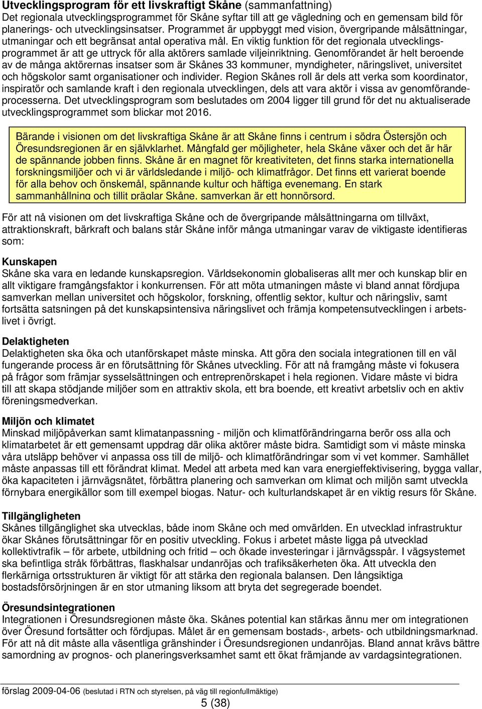 En viktig funktion för det regionala utvecklingsprogrammet är att ge uttryck för alla aktörers samlade viljeinriktning.