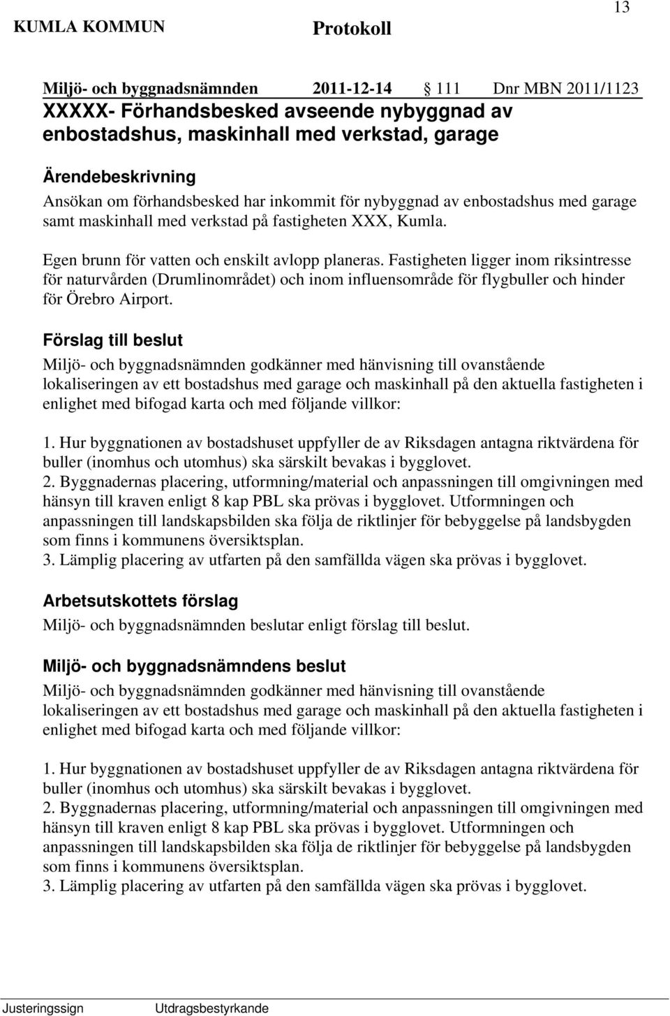 Fastigheten ligger inom riksintresse för naturvården (Drumlinområdet) och inom influensområde för flygbuller och hinder för Örebro Airport.