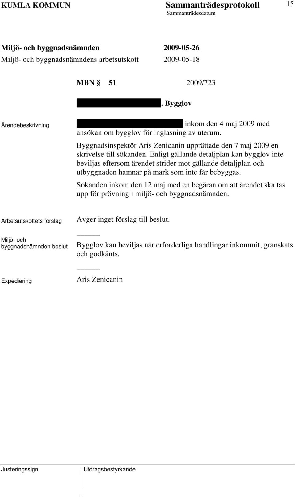 Byggnadsinspektör Aris Zenicanin upprättade den 7 maj 2009 en skrivelse till sökanden.