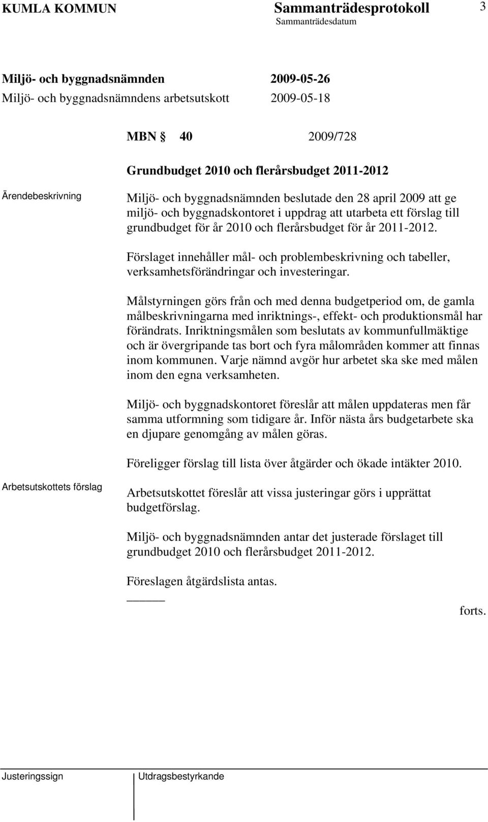 Målstyrningen görs från och med denna budgetperiod om, de gamla målbeskrivningarna med inriktnings-, effekt- och produktionsmål har förändrats.