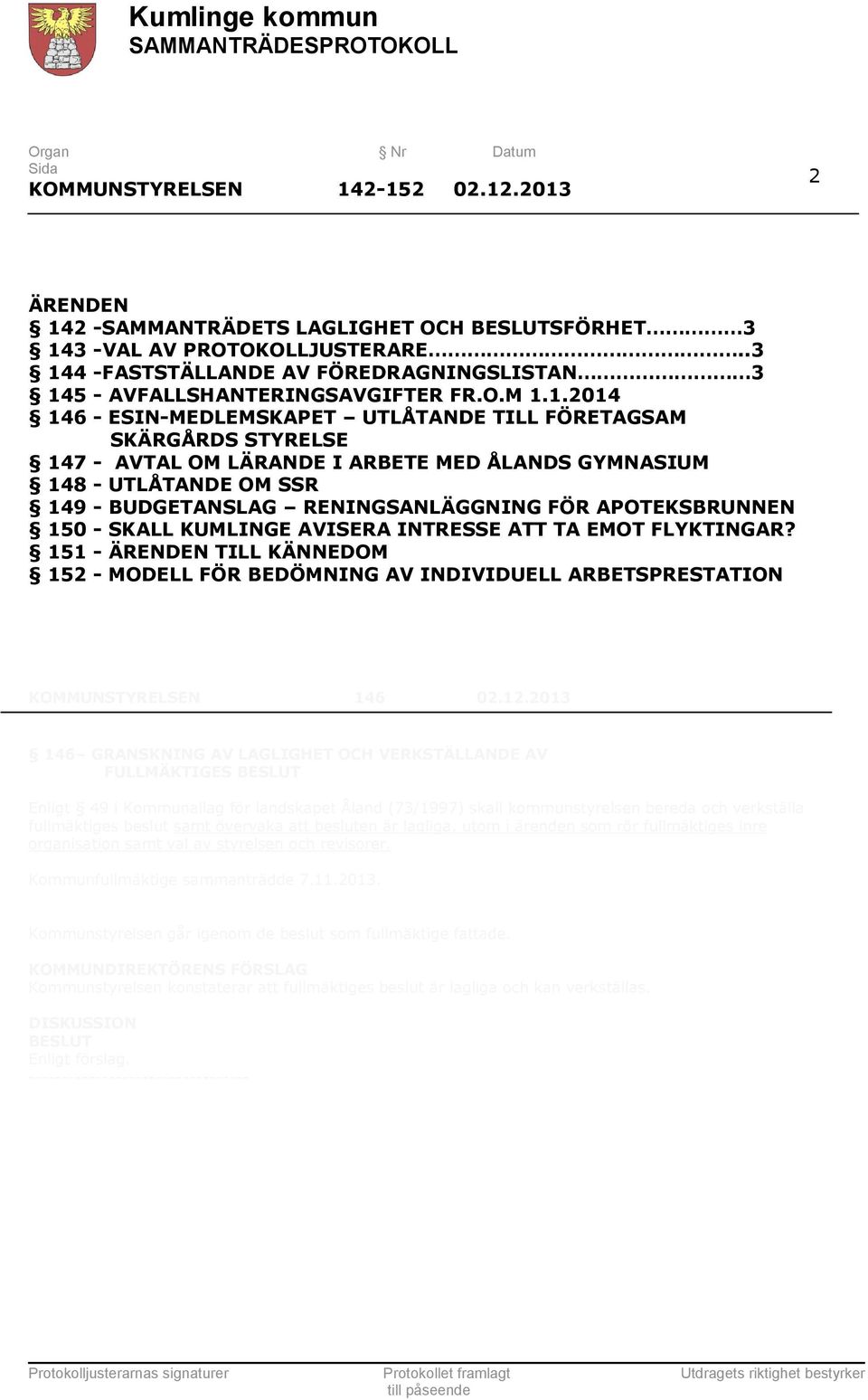 1.2014 146 - ESIN-MEDLEMSKAPET UTLÅTANDE TILL FÖRETAGSAM SKÄRGÅRDS STYRELSE 147 - AVTAL OM LÄRANDE I ARBETE MED ÅLANDS GYMNASIUM 148 - UTLÅTANDE OM SSR 149 - BUDGETANSLAG RENINGSANLÄGGNING FÖR