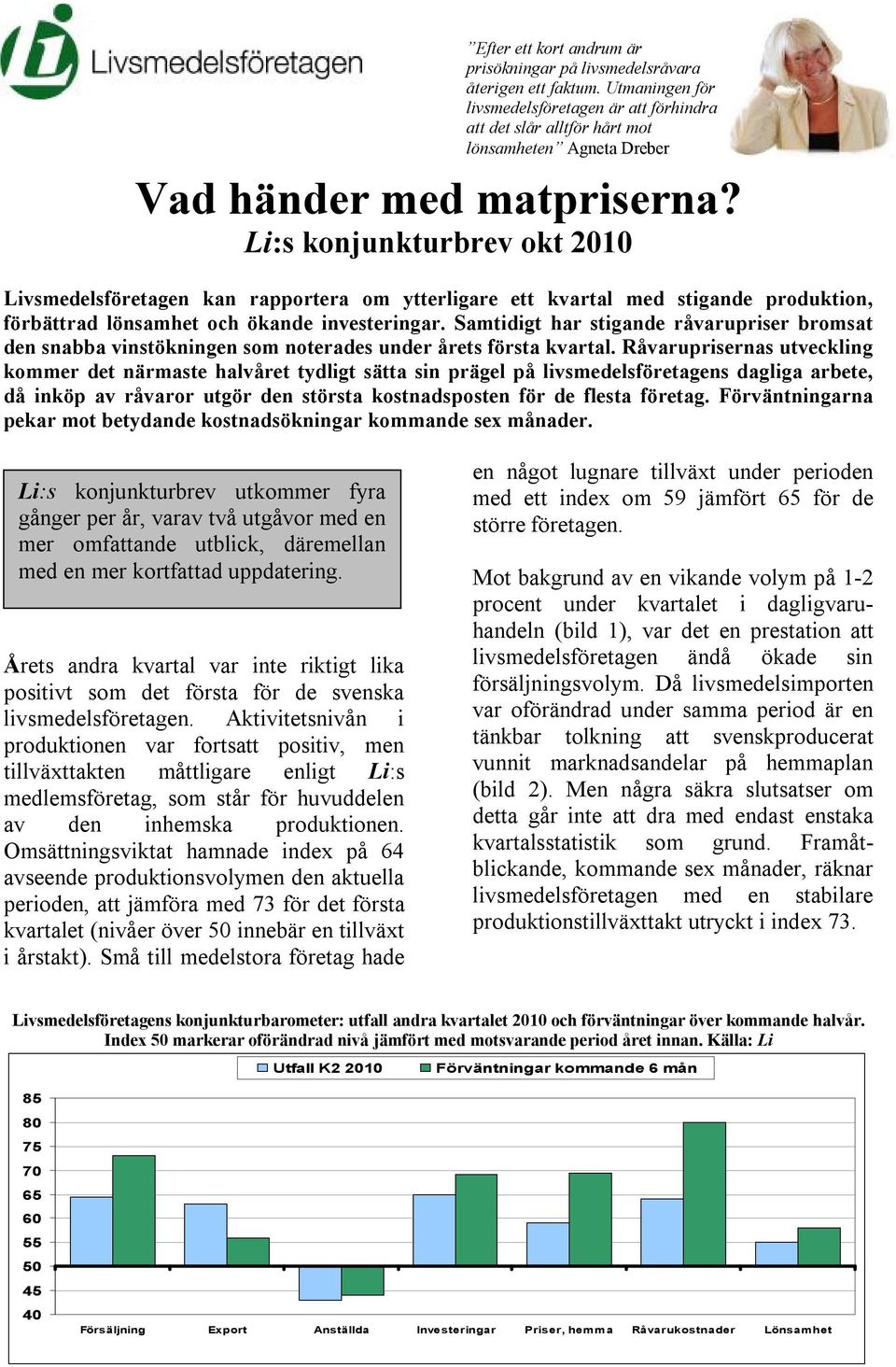 Li:s konjunkturbrev okt 2010 Livsmedelsföretagen kan rapportera om ytterligare ett kvartal med stigande produktion, förbättrad lönsamhet och ökande investeringar.