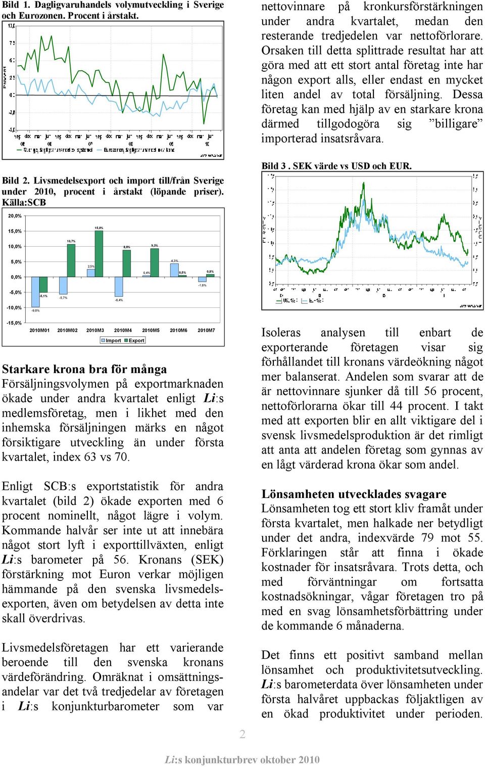 Orsaken till detta splittrade resultat har att göra med att ett stort antal företag inte har någon export alls, eller endast en mycket liten andel av total försäljning.