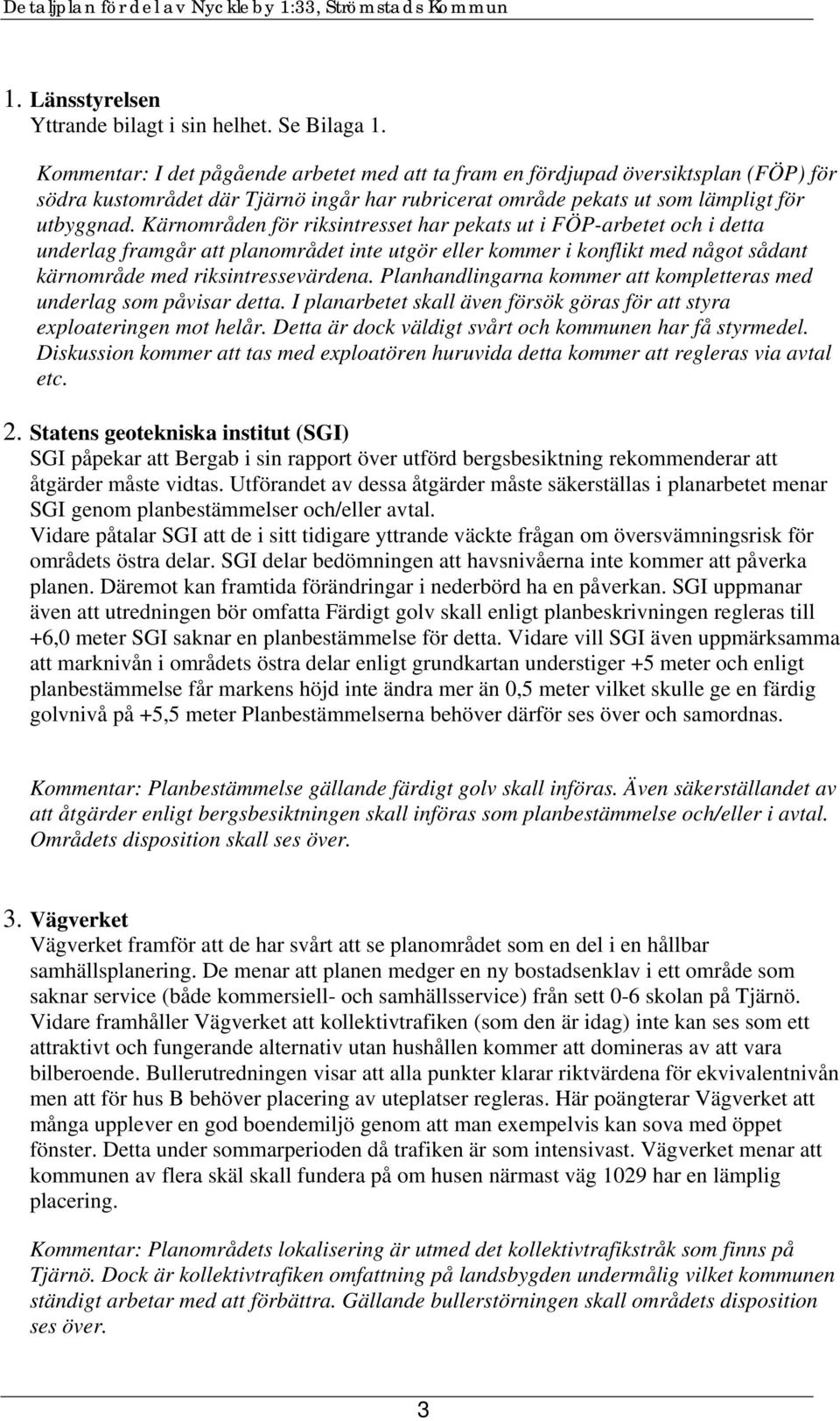 Kärnområden för riksintresset har pekats ut i FÖP-arbetet och i detta underlag framgår att planområdet inte utgör eller kommer i konflikt med något sådant kärnområde med riksintressevärdena.