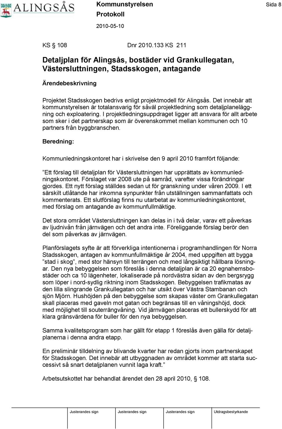 Det innebä r att kommunstyrelsen ä r totalansvarig för så vä l projektledning som detaljplanelä ggning och exploatering.