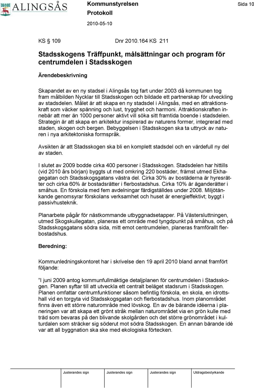 Stadsskogen och bildade ett partnerskap för utveckling av stadsdelen. Må let ä r att skapa en ny stadsdel i Alingså s, med en attraktionskraft som vä cker spä nning och lust, trygghet och harmoni.