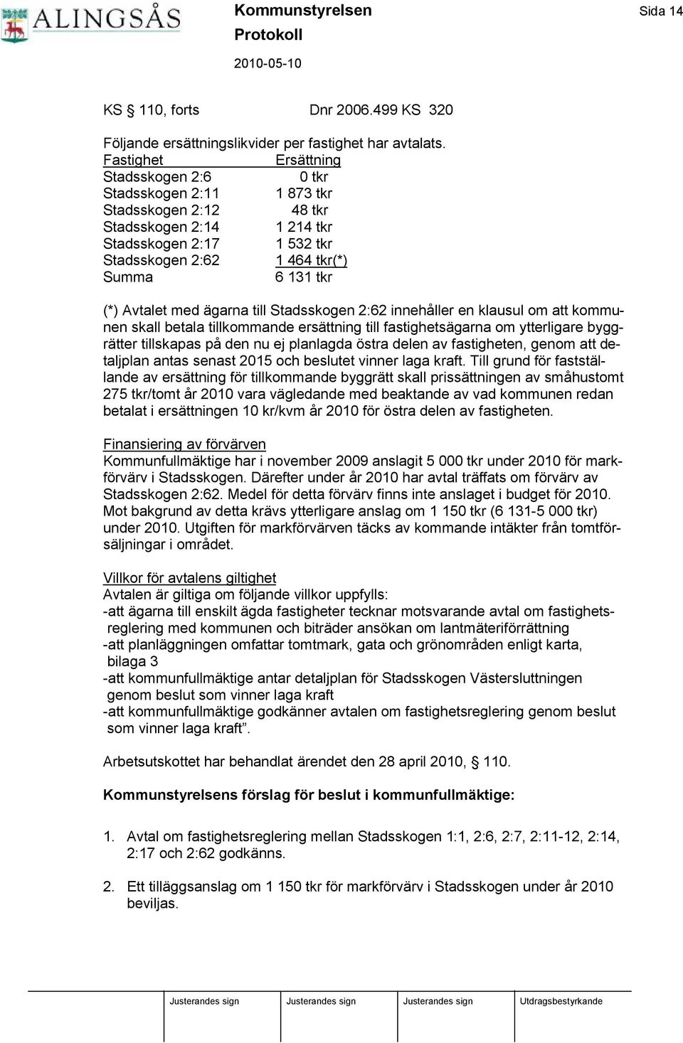 Avtalet med ä garna till Stadsskogen 2:62 innehå ller en klausul om att kommunen skall betala tillkommande ersä ttning till fastighetsä garna om ytterligare byggrä tter tillskapas på den nu ej