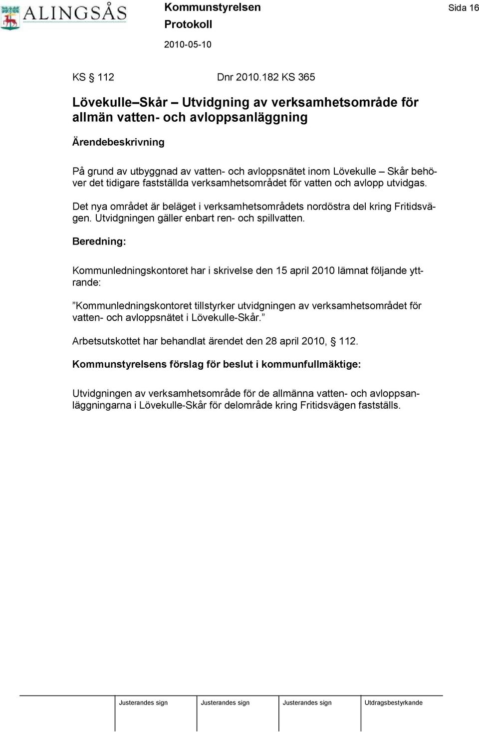 faststä llda verksamhetsområ det för vatten och avlopp utvidgas. Det nya områ det ä r belä get i verksamhetsområ dets nordöstra del kring Fritidsvä - gen.