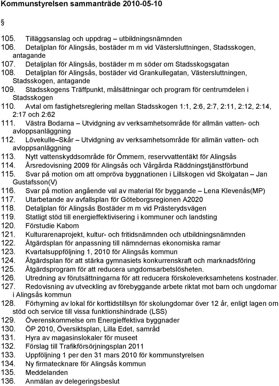 Stadsskogens Trä ffpunkt, må lsä ttningar och program för centrumdelen i Stadsskogen 110. Avtal om fastighetsreglering mellan Stadsskogen 1:1, 2:6, 2:7, 2:11, 2:12, 2:14, 2:17 och 2:62 111.