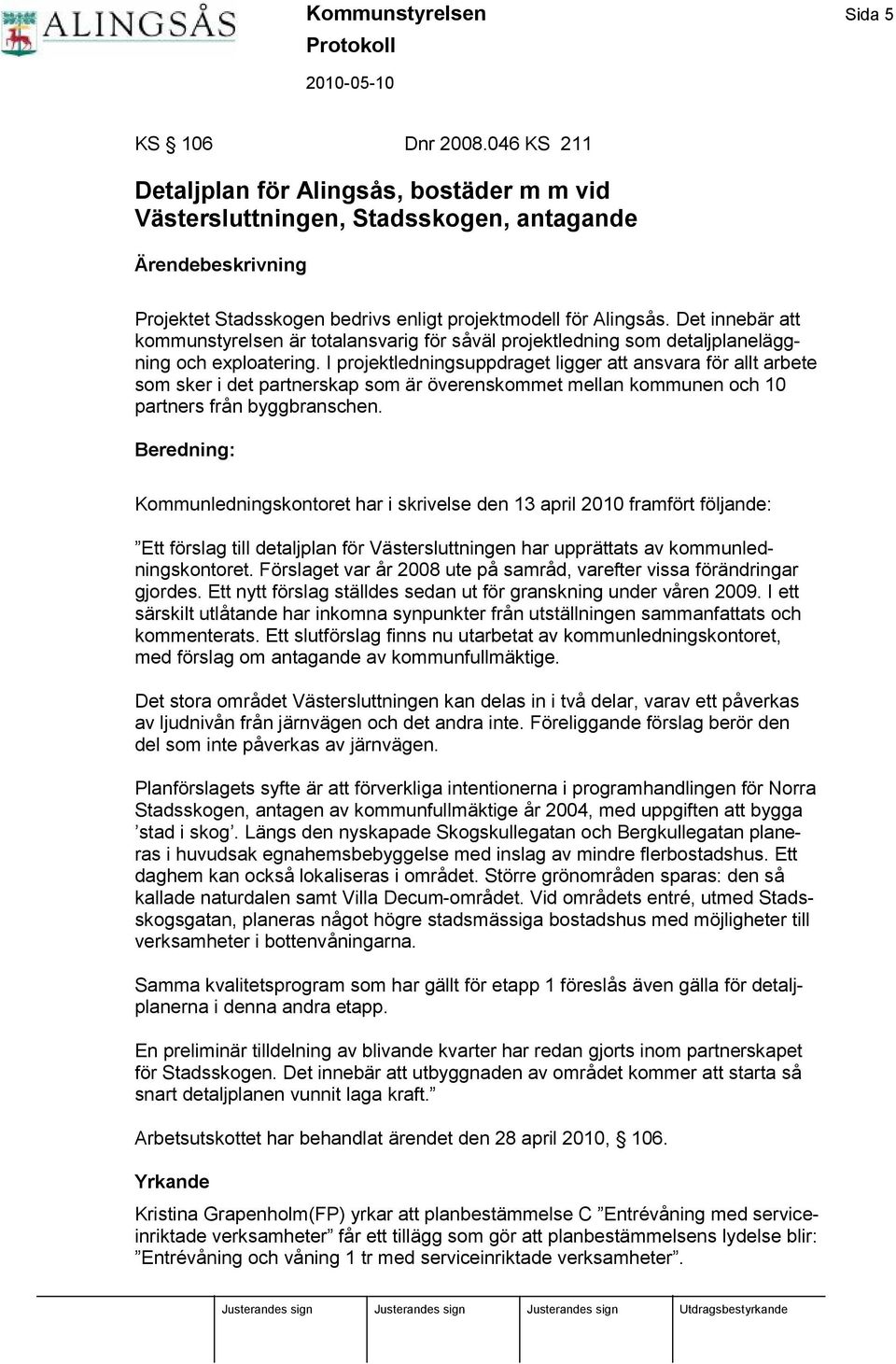 Det innebä r att kommunstyrelsen ä r totalansvarig för så vä l projektledning som detaljplanelä ggning och exploatering.