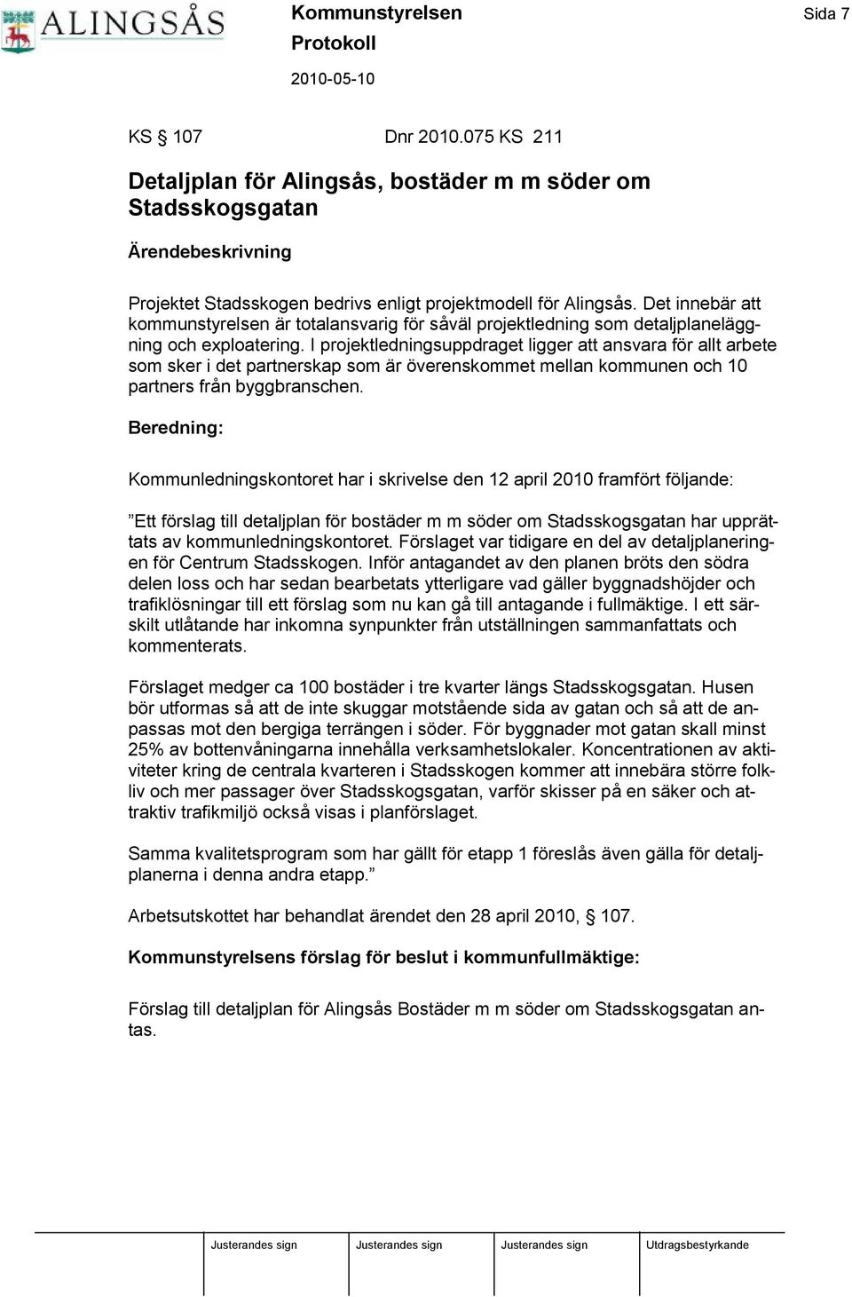 I projektledningsuppdraget ligger att ansvara för allt arbete som sker i det partnerskap som ä r överenskommet mellan kommunen och 10 partners frå n byggbranschen.