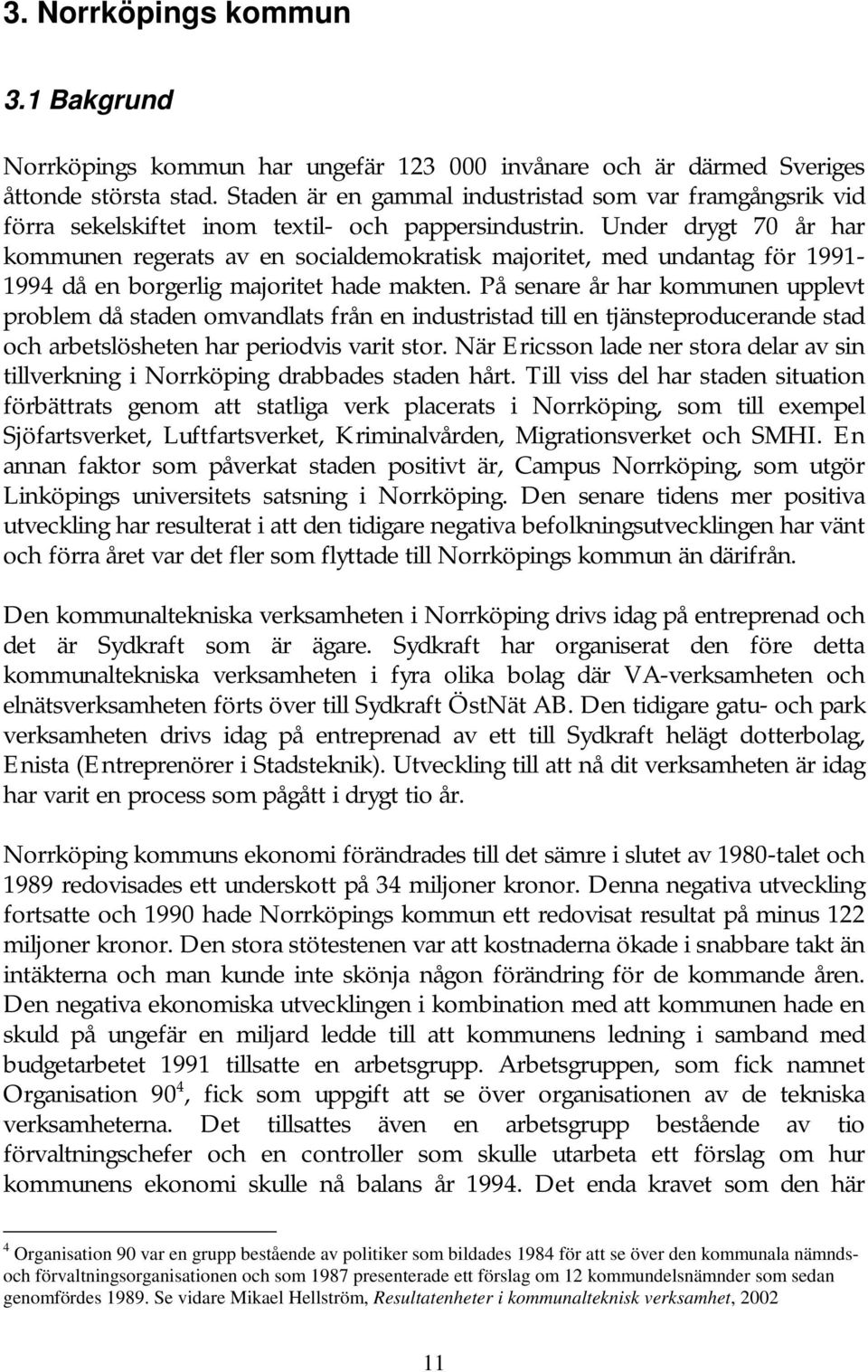 Under drygt 70 år har kommunen regerats av en socialdemokratisk majoritet, med undantag för 1991-1994 då en borgerlig majoritet hade makten.