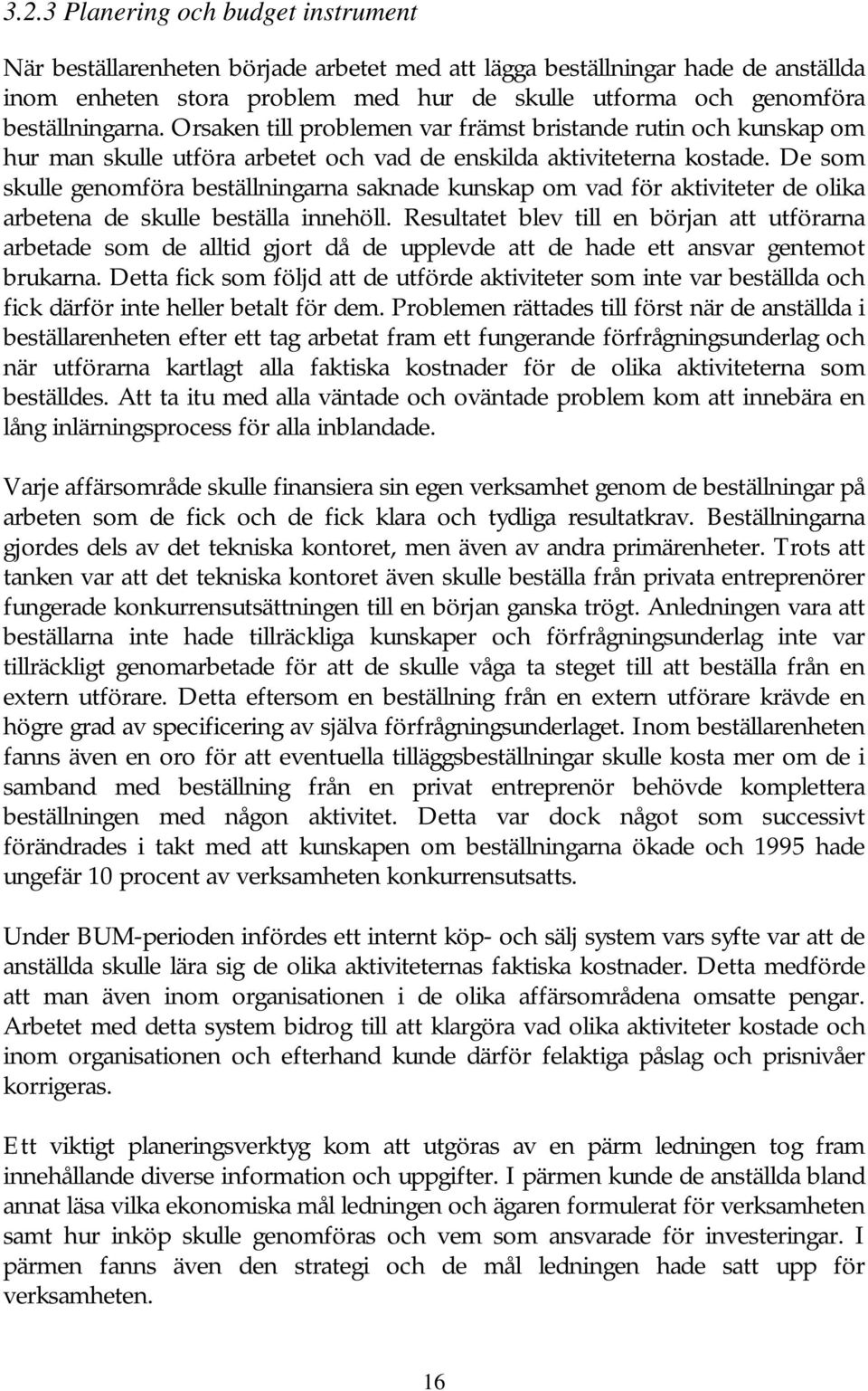 De som skulle genomföra beställningarna saknade kunskap om vad för aktiviteter de olika arbetena de skulle beställa innehöll.