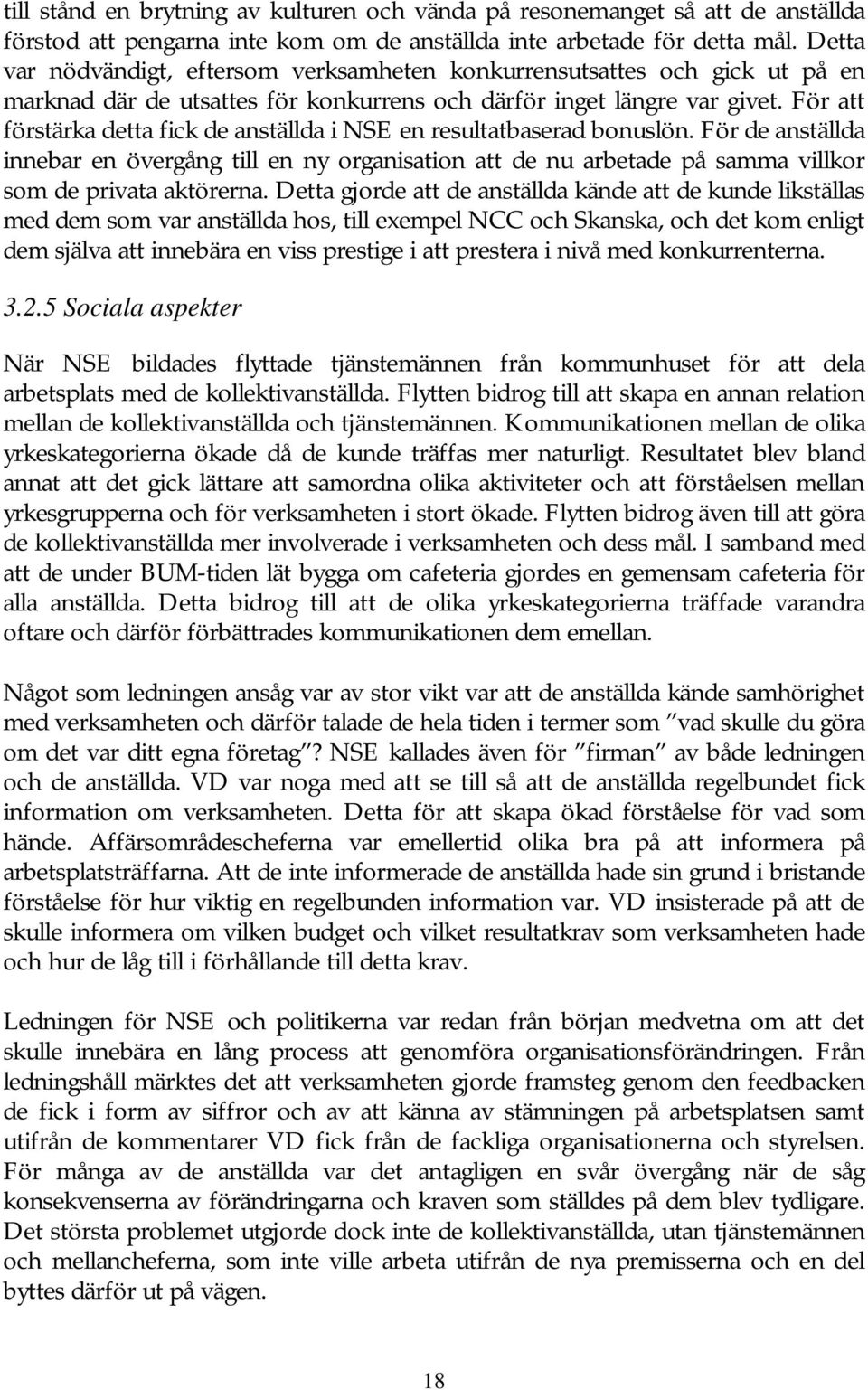 För att förstärka detta fick de anställda i NSE en resultatbaserad bonuslön. För de anställda innebar en övergång till en ny organisation att de nu arbetade på samma villkor som de privata aktörerna.