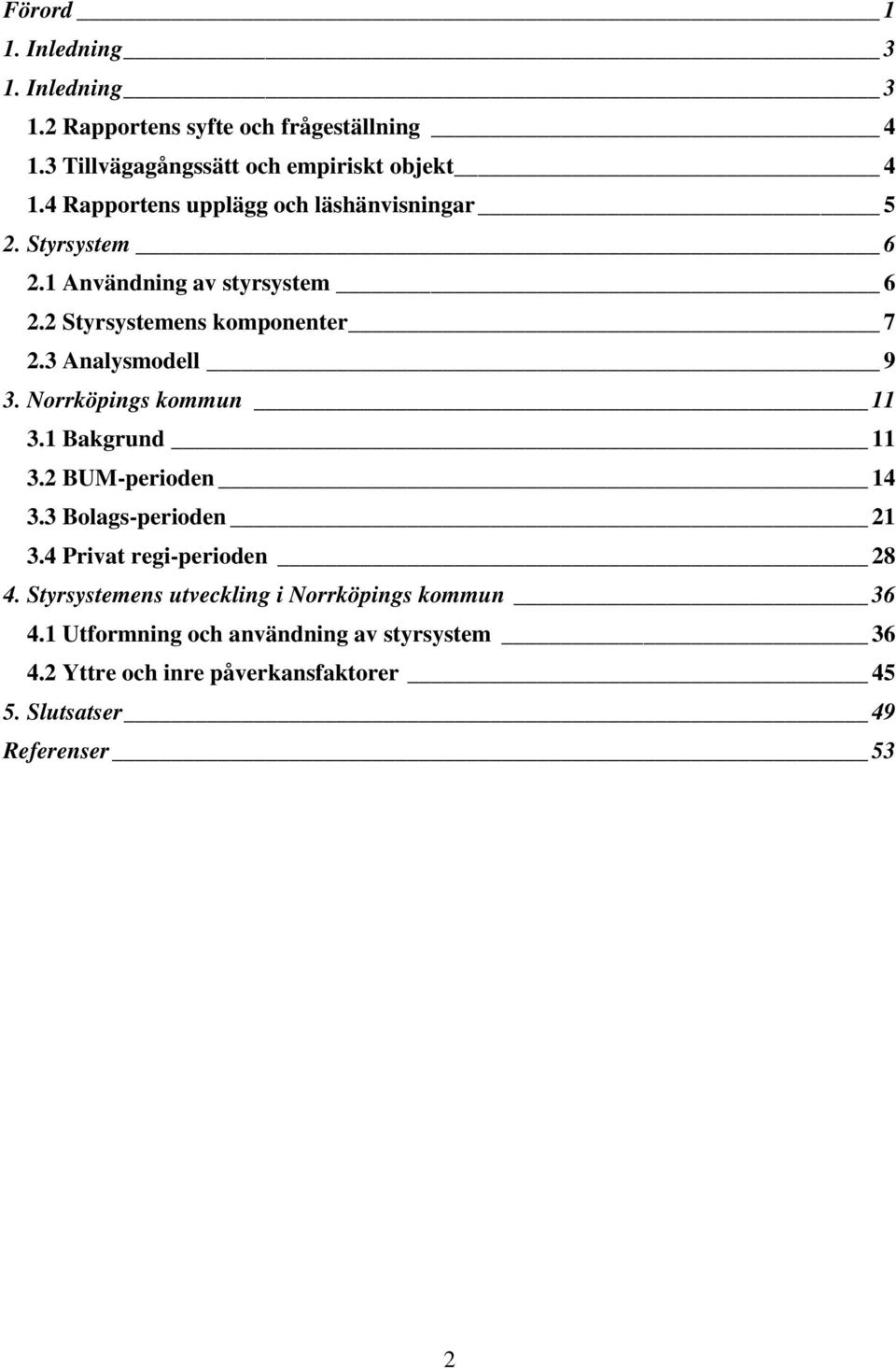 3 Analysmodell 9 3. Norrköpings kommun 11 3.1 Bakgrund 11 3.2 BUM-perioden 14 3.3 Bolags-perioden 21 3.4 Privat regi-perioden 28 4.