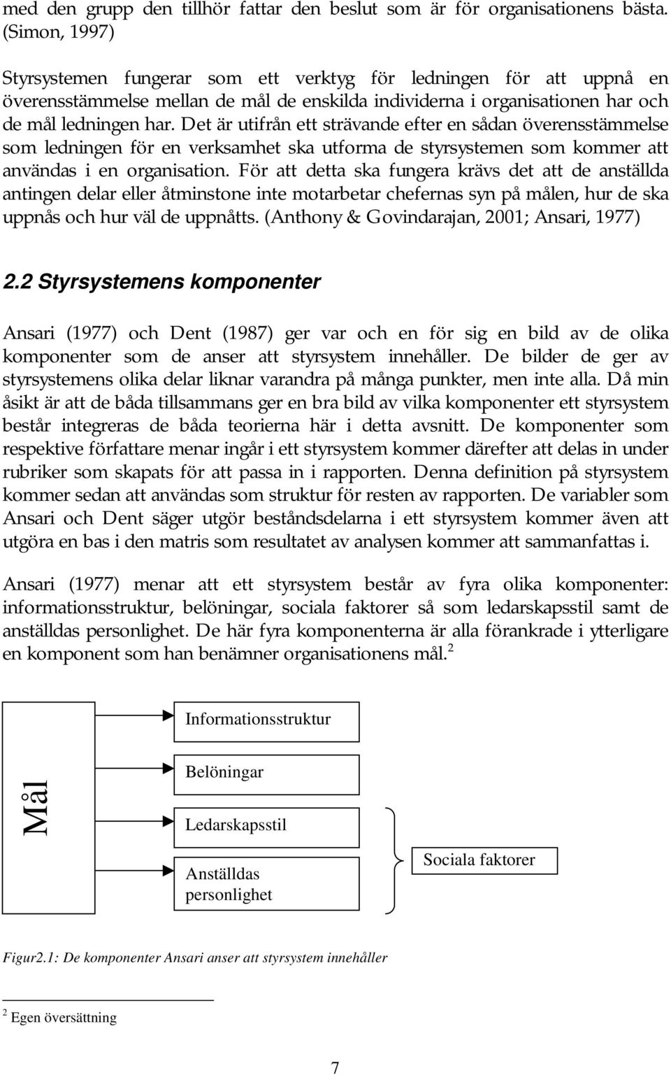 Det är utifrån ett strävande efter en sådan överensstämmelse som ledningen för en verksamhet ska utforma de styrsystemen som kommer att användas i en organisation.