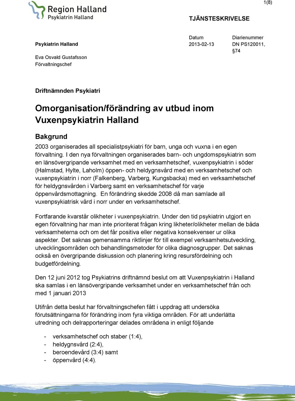 I den nya förvaltningen organiserades barn- och ungdomspsykiatrin som en länsövergripande verksamhet med en verksamhetschef, vuxenpsykiatrin i söder (Halmstad, Hylte, Laholm) öppen- och heldygnsvård