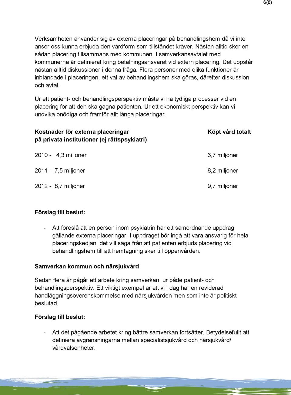 Det uppstår nästan alltid diskussioner i denna fråga. Flera personer med olika funktioner är inblandade i placeringen, ett val av behandlingshem ska göras, därefter diskussion och avtal.