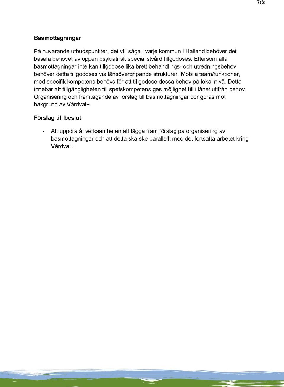 Mobila team/funktioner, med specifik kompetens behövs för att tillgodose dessa behov på lokal nivå. Detta innebär att tillgängligheten till spetskompetens ges möjlighet till i länet utifrån behov.