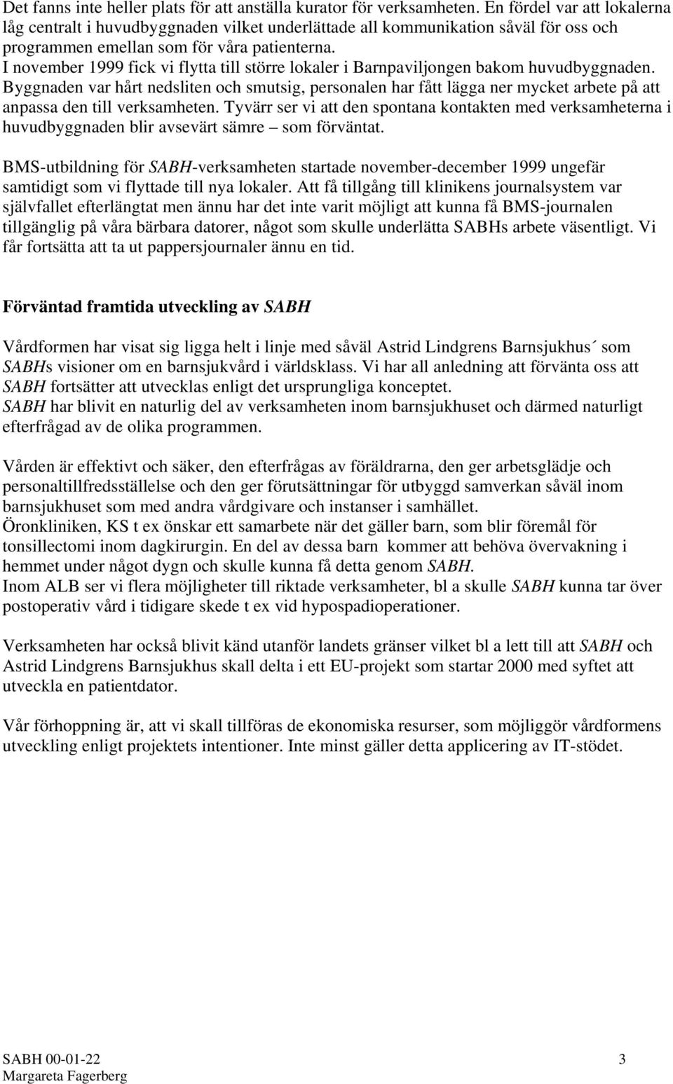 I november 1999 fick vi flytta till större lokaler i Barnpaviljongen bakom huvudbyggnaden.