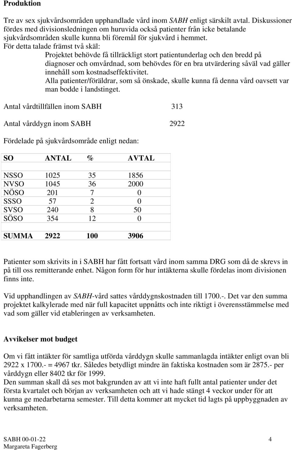 För detta talade främst två skäl: Projektet behövde få tillräckligt stort patientunderlag och den bredd på diagnoser och omvårdnad, som behövdes för en bra utvärdering såväl vad gäller innehåll som