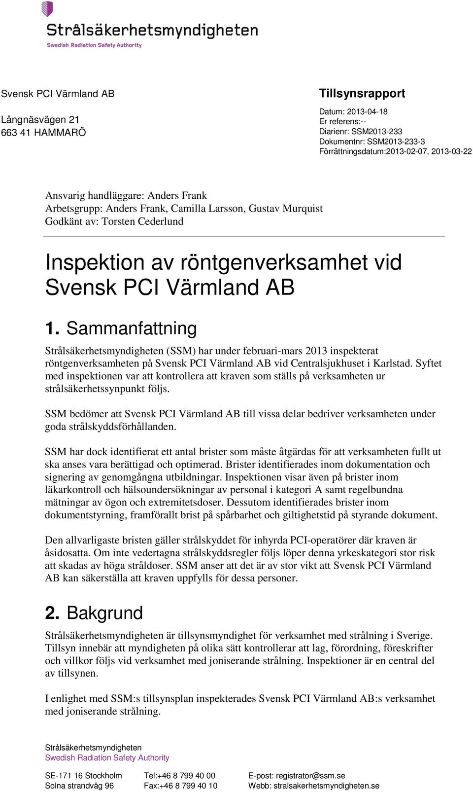 Sammanfattning Strålsäkerhetsmyndigheten (SSM) har under februari-mars 2013 inspekterat röntgenverksamheten på Svensk PCI Värmland AB vid Centralsjukhuset i Karlstad.