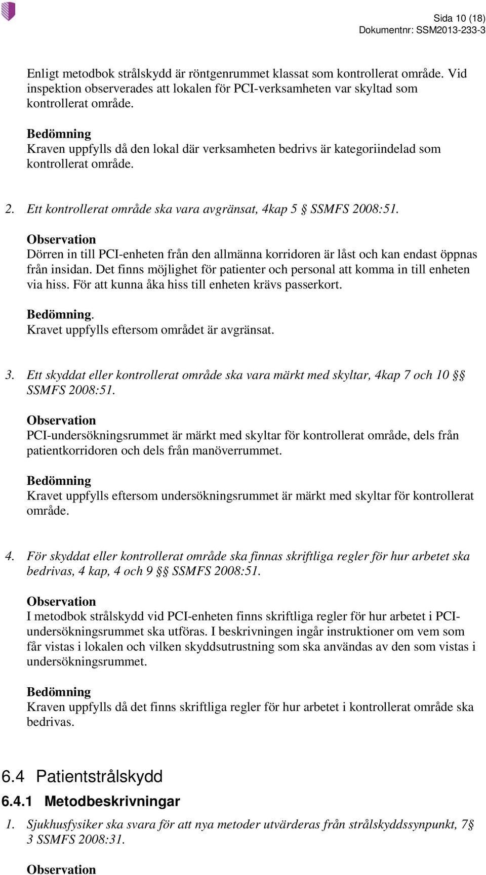 Dörren in till PCI-enheten från den allmänna korridoren är låst och kan endast öppnas från insidan. Det finns möjlighet för patienter och personal att komma in till enheten via hiss.