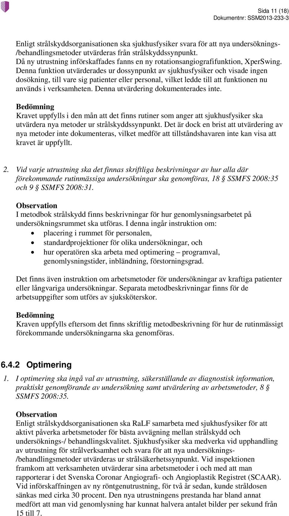 Denna funktion utvärderades ur dossynpunkt av sjukhusfysiker och visade ingen dosökning, till vare sig patienter eller personal, vilket ledde till att funktionen nu används i verksamheten.