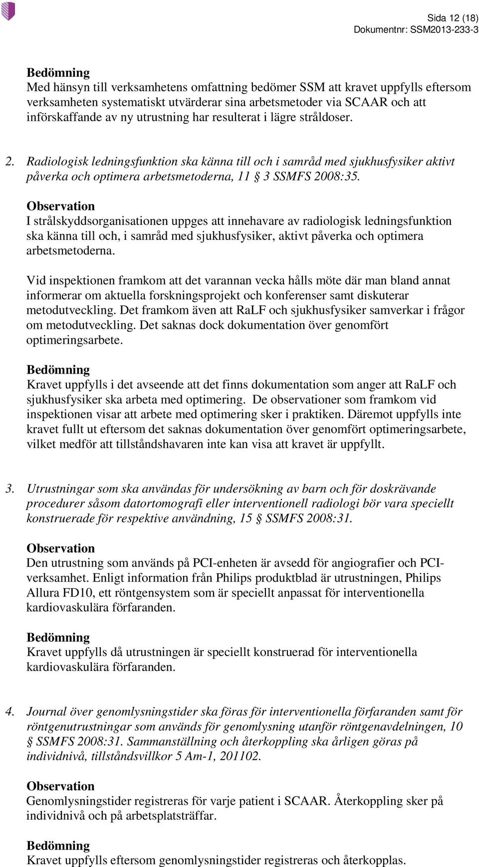 I strålskyddsorganisationen uppges att innehavare av radiologisk ledningsfunktion ska känna till och, i samråd med sjukhusfysiker, aktivt påverka och optimera arbetsmetoderna.